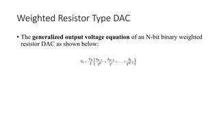 Weighted Resistor Type DAC
• The generalized output voltage equation of an N-bit binary weighted
resistor DAC as shown below:
 