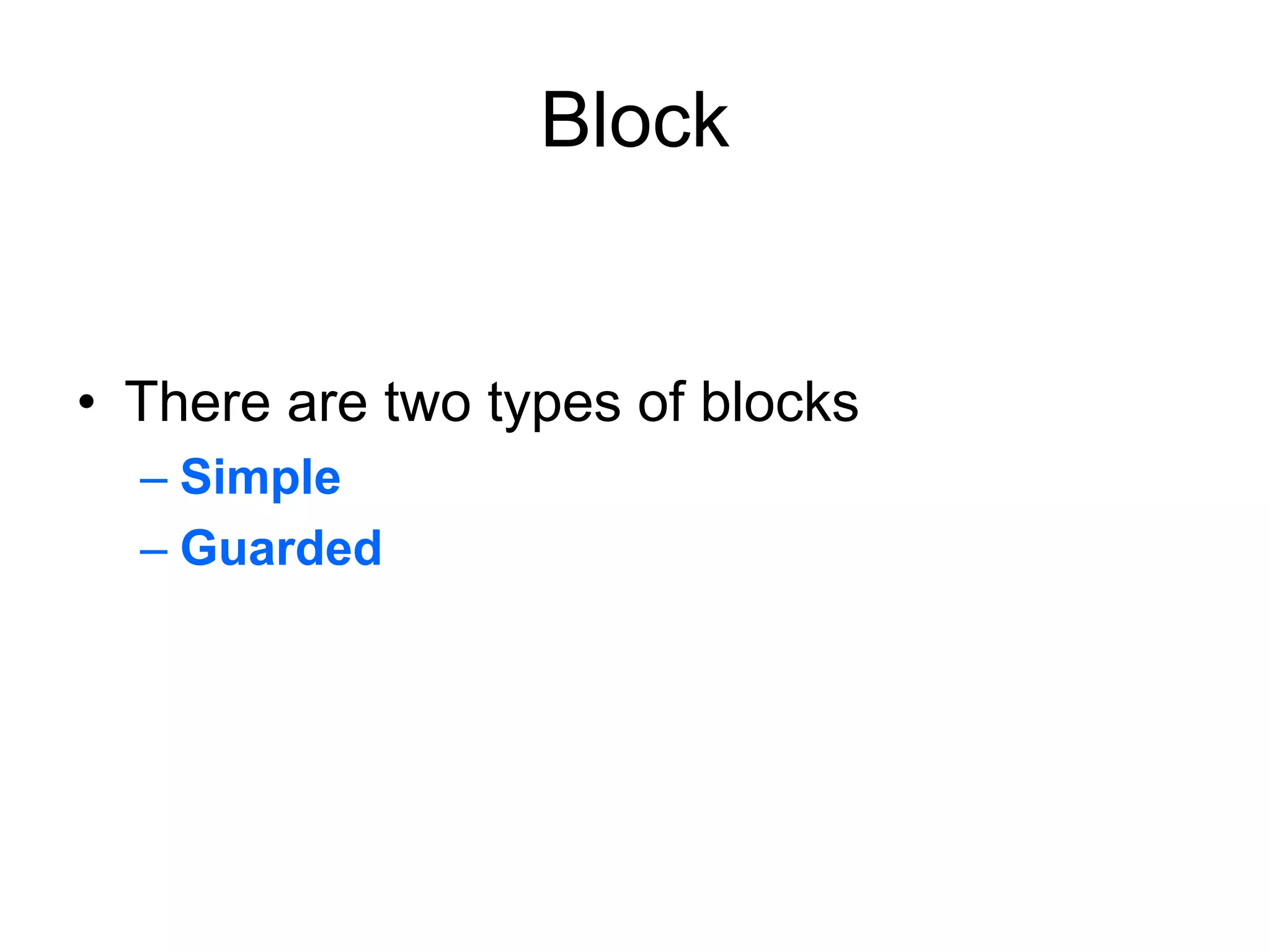 Block
• There are two types of blocks
– Simple
– Guarded
 