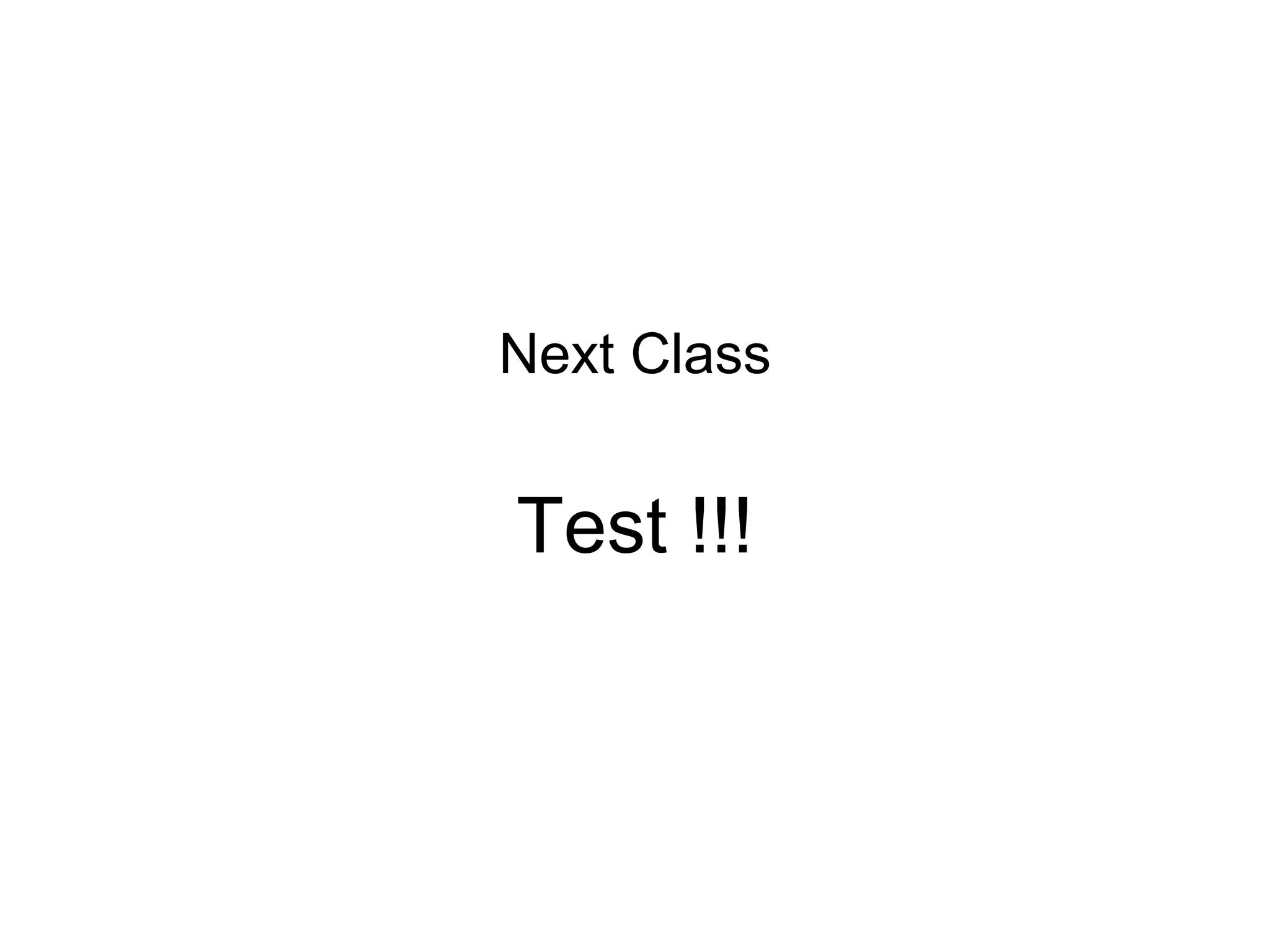 Test !!!
Next Class
 