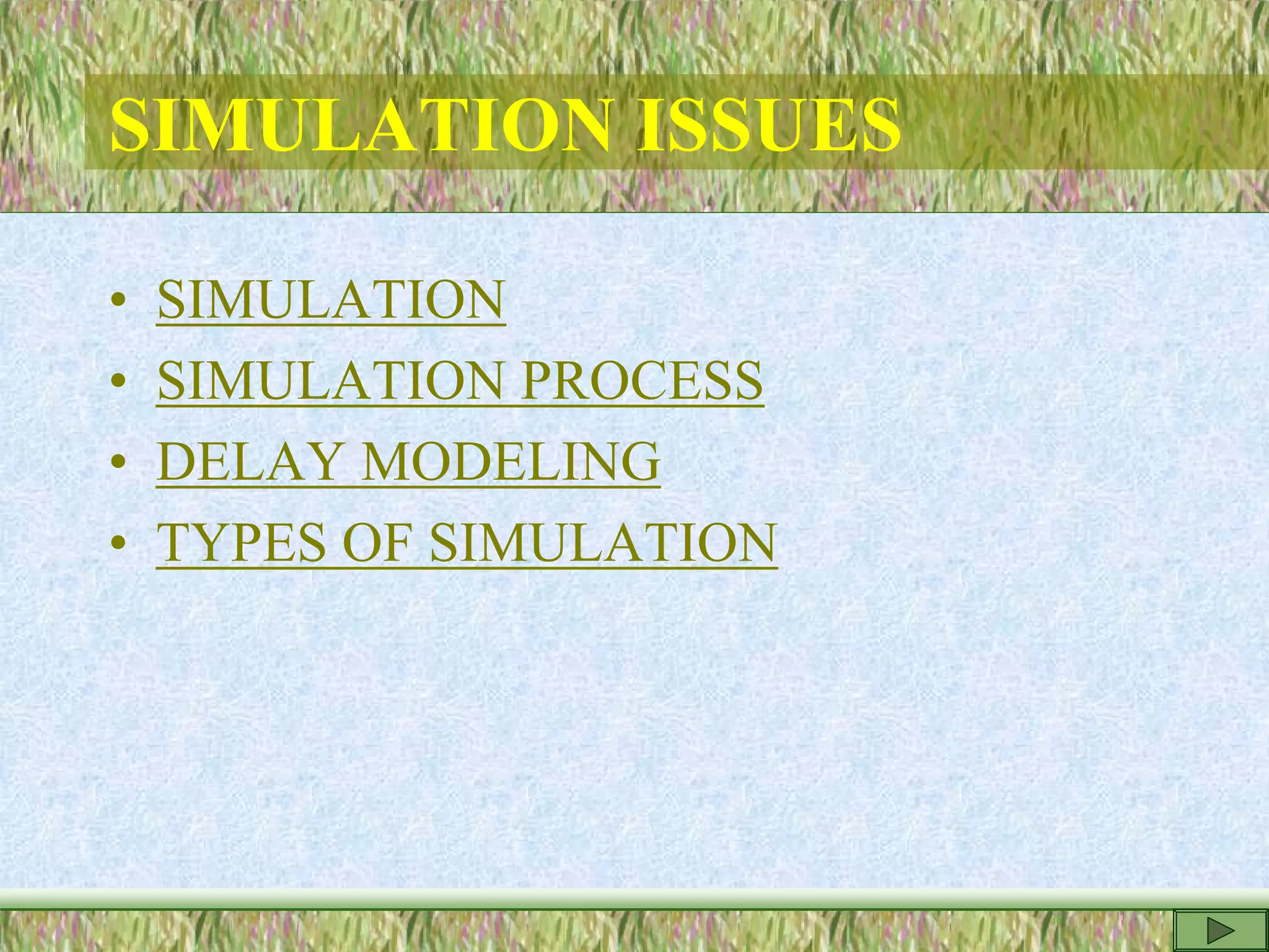 SIMULATION ISSUES
• SIMULATION
• SIMULATION PROCESS
• DELAY MODELING
• TYPES OF SIMULATION
 