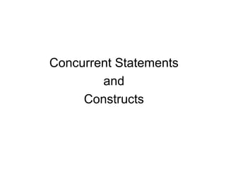 Concurrent Statements
and
Constructs
 