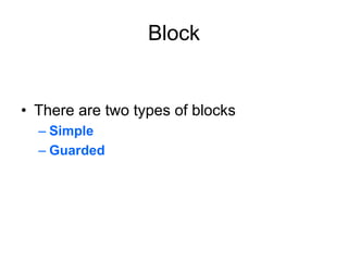 Block
• There are two types of blocks
– Simple
– Guarded
 