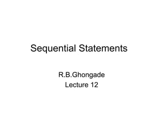 Sequential Statements
R.B.Ghongade
Lecture 12
 