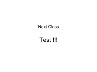 Test !!!
Next Class
 
