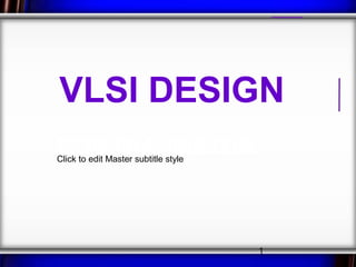 VLSI DESIGN
MOSMaster subtitle style
Click to edit
              TRANSISTOR



                           1
 