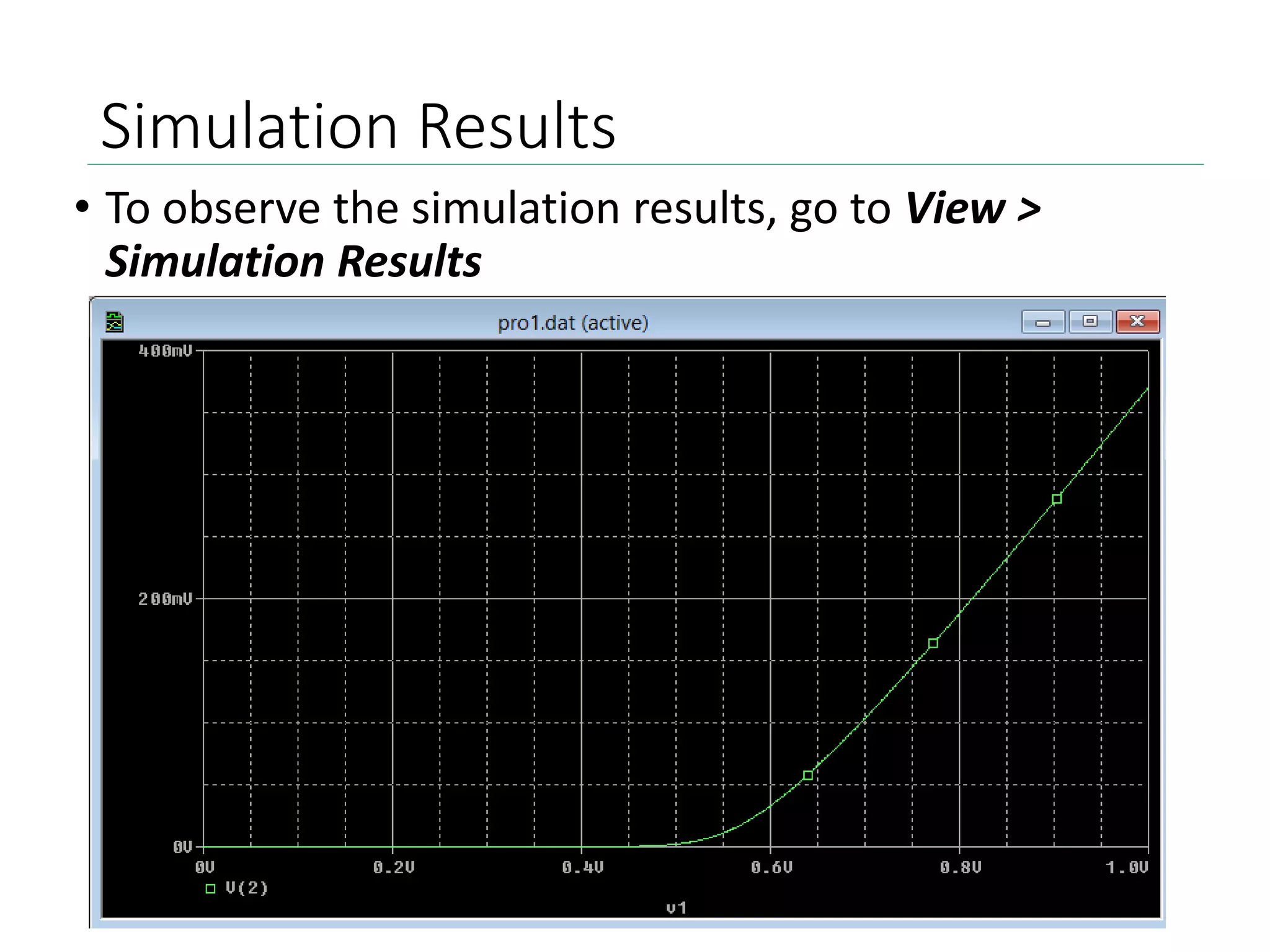 Simulation Results
• To observe the simulation results, go to View >
Simulation Results
 