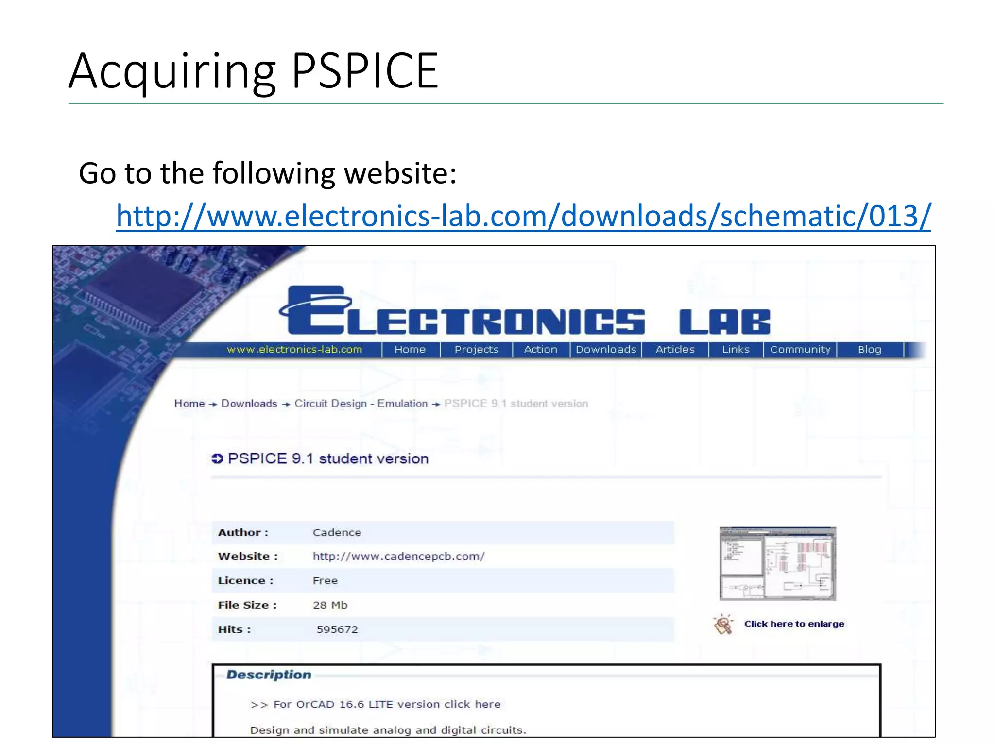 Acquiring PSPICE
Go to the following website:
http://www.electronics-lab.com/downloads/schematic/013/
 