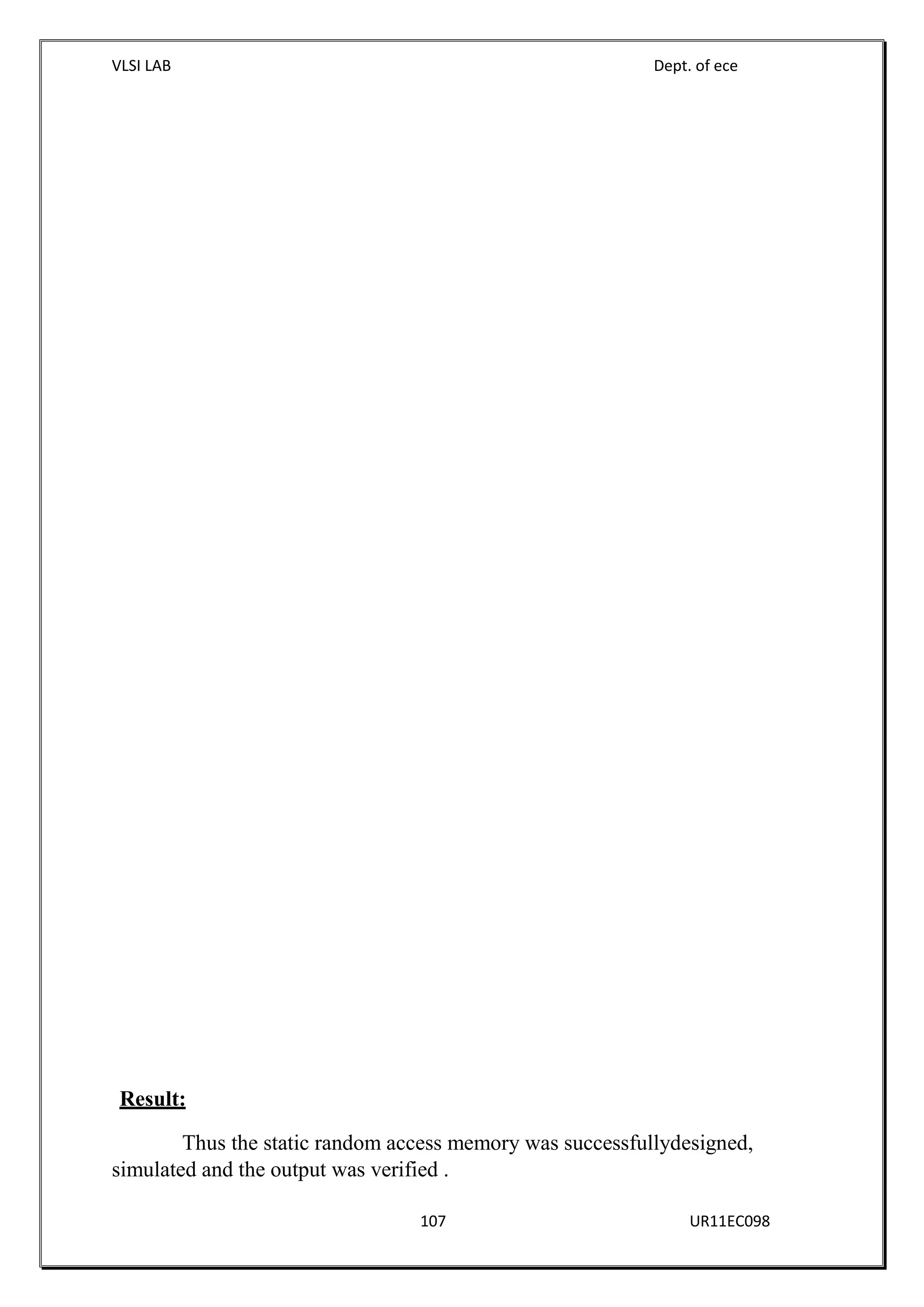 VLSI LAB Dept. of ece
107 UR11EC098
Result:
Thus the static random access memory was successfullydesigned,
simulated and the output was verified .
 