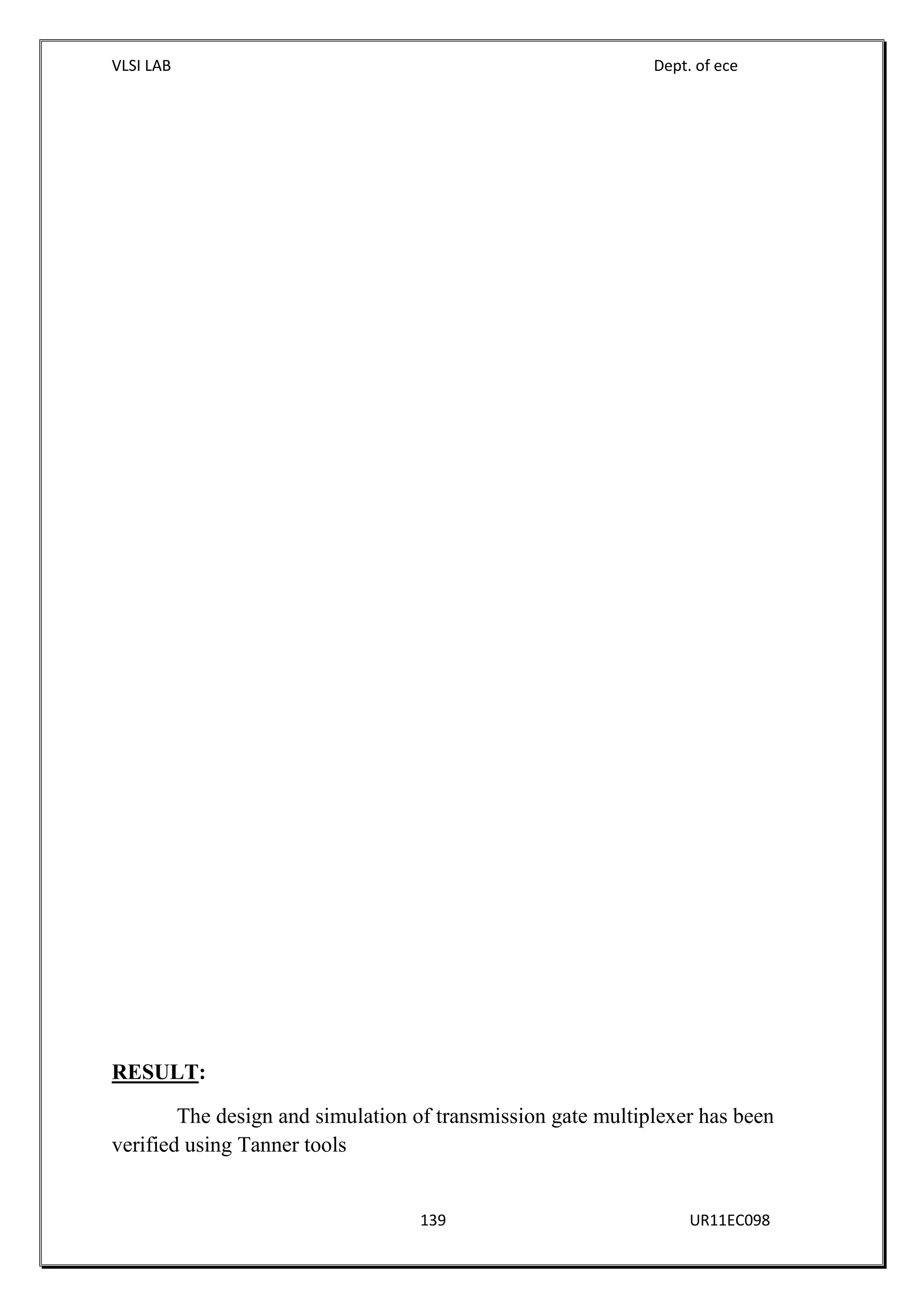 VLSI LAB Dept. of ece
139 UR11EC098
RESULT:
The design and simulation of transmission gate multiplexer has been
verified using Tanner tools
 