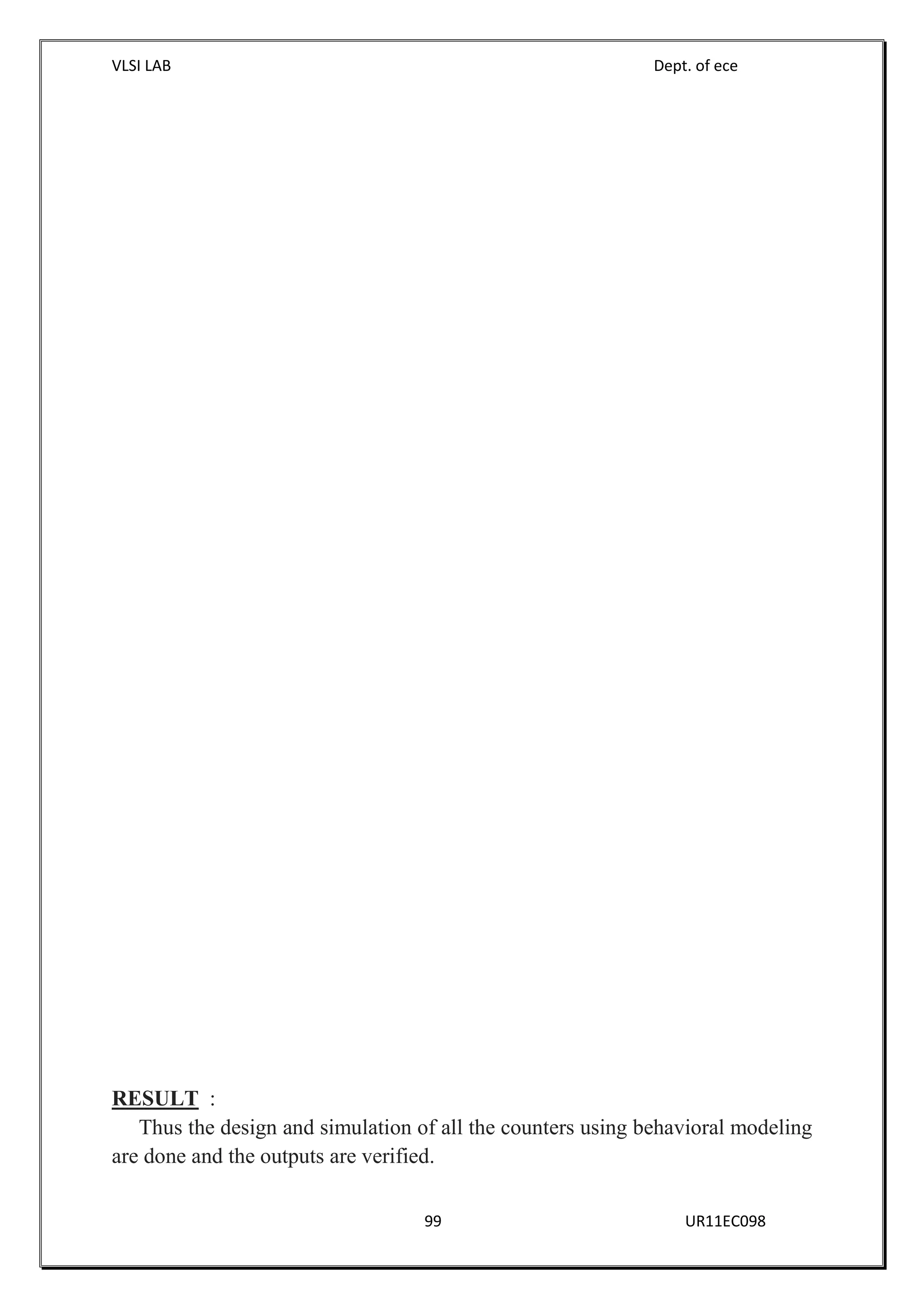VLSI LAB Dept. of ece
99 UR11EC098
RESULT :
Thus the design and simulation of all the counters using behavioral modeling
are done and the outputs are verified.
 