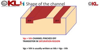 Shape of the channel
Vgs > Vth CHANNEL PINCHED OFF
TRANSISTOR IN SATURATION REGION
Vgs > Vth is usually written as Vds > Vgs - Vth
 