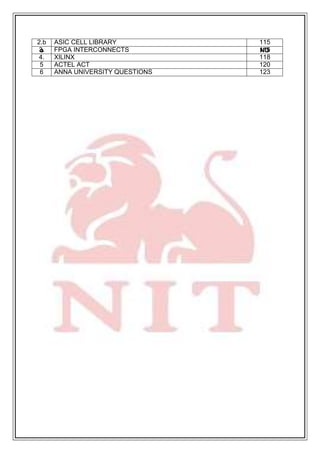 o NO
2.b ASIC CELL LIBRARY 115
3. FPGA INTERCONNECTS 116
4. XILINX 118
5 ACTEL ACT 120
6 ANNA UNIVERSITY QUESTIONS 123
 