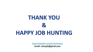 THANK YOU
THANK YOU
&
HAPPY JOB HUNTING
www.linkedin.com/in/richujose
Email: richujck@gmail.com
 
