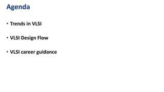 Agenda
• Trends in VLSI
• VLSI Design Flow
• VLSI career guidance
 