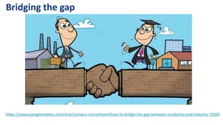 Bridging the gap
https://www.peoplematters.in/article/campus-recruitment/how-to-bridge-the-gap-between-academia-and-industry-15203
 