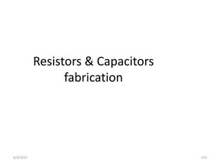 Resistors & Capacitors
fabrication
6/3/2015 110
 