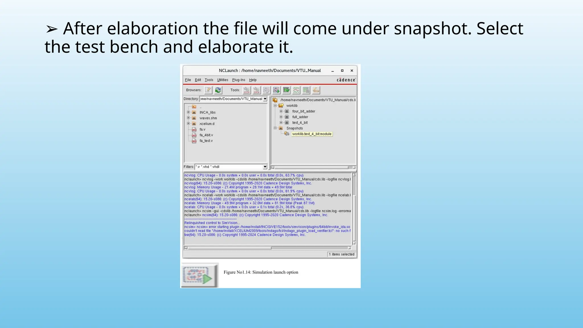 ➢ After elaboration the file will come under snapshot. Select
the test bench and elaborate it.
 