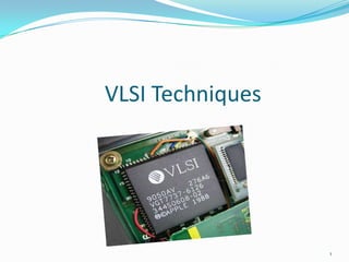 VLSI Techniques




                  1
 