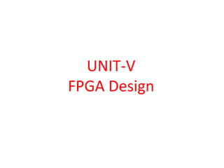 UNIT-V
FPGA Design
 