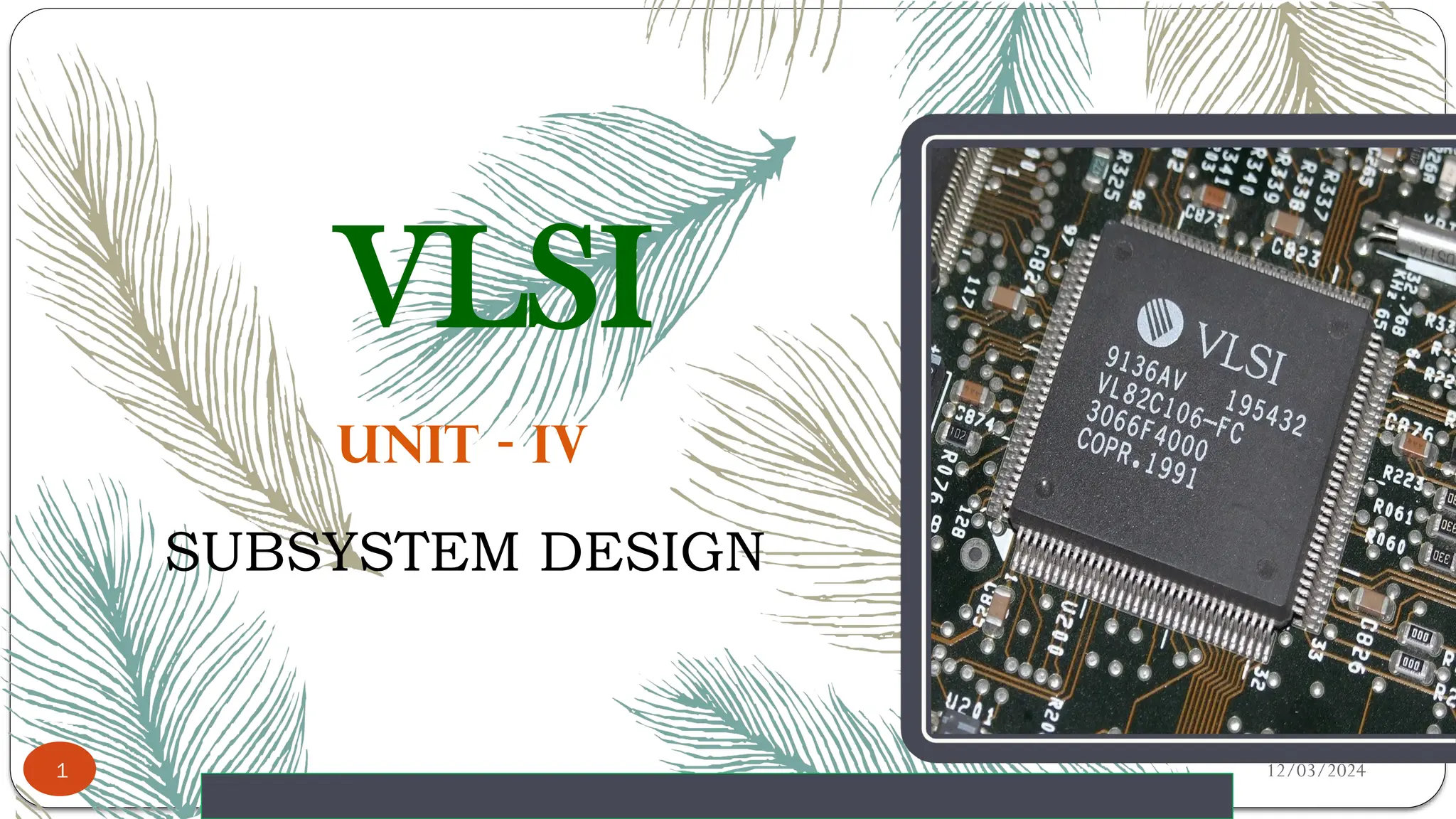 UNIT - IV
SUBSYSTEM DESIGN
VLSI
12/03/2024
1
 
