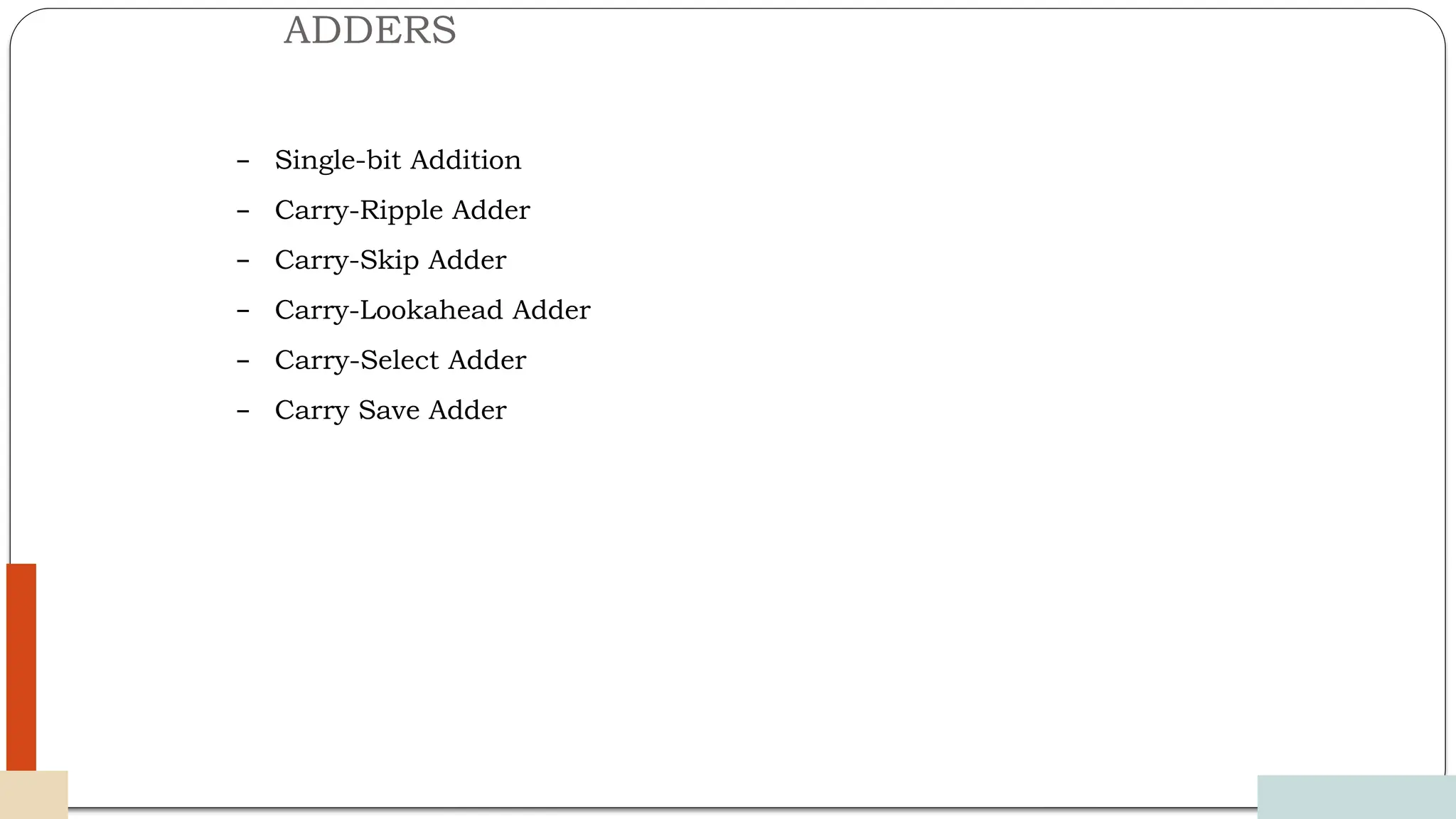 ADDERS
12/03/2024
10
– Single-bit Addition
– Carry-Ripple Adder
– Carry-Skip Adder
– Carry-Lookahead Adder
– Carry-Select Adder
– Carry Save Adder
 