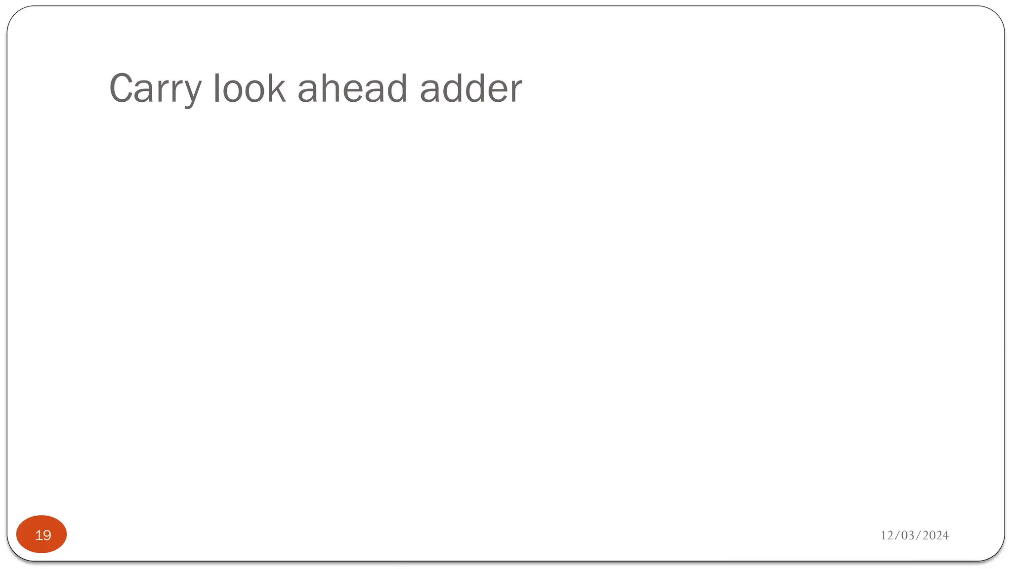Carry look ahead adder
12/03/2024
19
 
