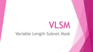 VLSM
Variable Length Subnet Mask
 