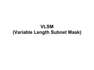 VLSM
(Variable Length Subnet Mask)
 