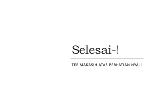 Selesai-!
TERIMAKASIH ATAS PERHATIAN NYA-!
 