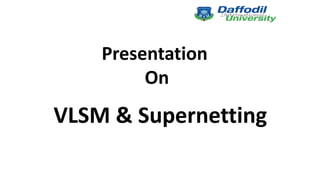 Presentation
On
VLSM & Supernetting
 