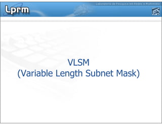 VLSM
(Variable Length Subnet Mask)
 