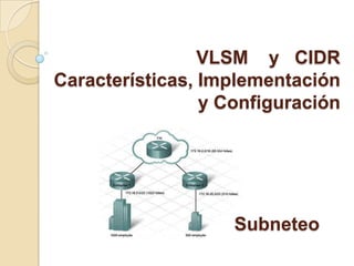 VLSM y CIDR
Características, Implementación
                 y Configuración




                    Subneteo
 