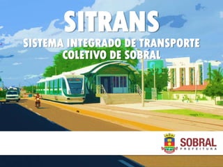 SITRANS
SISTEMA INTEGRADO DE TRANSPORTE
COLETIVO DE SOBRAL
 