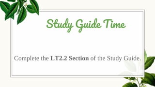 Complete the LT2.2 Section of the Study Guide.
Study Guide Time
 