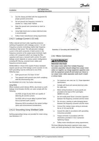 • Use the clamps provided with the equipment for
proper ground connections
• Do not ground one frequency converter to
another in a “daisy chain” fashion
• Keep the ground wire connections as short as
possible
• Using high-strand wire to reduce electrical noise
is recommended
• Follow motor manufacturer wiring requirements
2.4.2.1 Leakage Current (>3.5 mA)
Follow national and local codes regarding protective
earthing of equipment with a leakage current > 3.5 mA.
Frequency converter technology implies high frequency
switching at high power. This will generate a leakage
current in the earth connection. A fault current in the
frequency converter at the output power terminals might
contain a DC component which can charge the filter
capacitors and cause a transient earth current. The earth
leakage current depends on various system configurations
including RFI filtering, screened motor cables, and
frequency converter power.
EN/IEC61800-5-1 (Power Drive System Product Standard)
requires special care if the leakage current exceeds 3.5 mA.
Earth grounding must be reinforced in one of the
following ways:
• Earth ground wire of at least 10 mm2
• Two separate earth ground wires both complying
with the dimensioning rules
See EN 60364-5-54 § 543.7 for further information.
Using RCDs
Where residual current devices (RCDs), also known as earth
leakage circuit breakers (ELCBs), are used, comply with the
following:
Use RCDs of type B only which are capable of
detecting AC and DC currents
Use RCDs with an inrush delay to prevent faults
due to transient earth currents
Dimension RCDs according to the system configu-
ration and environmental considerations
2.4.2.2 Grounding Using Shielded Cable
Earthing (grounding) clamps are provided for motor wiring
(see Illustration 2.7).
130BA266.10
+DC
BR- B
M
A
I
N
S
L1 L2
L391 92
93
RELAY1RELAY2
99
- LC -
U V W
MOTOR
Illustration 2.7 Grounding with Shielded Cable
2.4.3 Motor Connection
WARNING
INDUCED VOLTAGE!
Run output motor cables from multiple frequency
converters separately. Induced voltage from output motor
cables run together can charge equipment capacitors even
with the equipment turned off and locked out. Failure to
run output motor cables separately could result in death
or serious injury.
• For maximum wire sizes see 10.1 Power-dependent
Specifications
• Comply with local and national electrical codes
for cable sizes
• Motor wiring knockouts or access panels are
provided at the base of IP21 and higher
(NEMA1/12) units
• Do not install power factor correction capacitors
between the frequency converter and the motor
• Do not wire a starting or pole-changing device
between the frequency converter and the motor
• Connect the 3-phase motor wiring to terminals
96 (U), 97 (V), and 98 (W)
• Ground the cable in accordance with grounding
instructions provided
• Torque terminals in accordance with the
information provided in 10.4.1 Connection
Tightening Torques
• Follow motor manufacturer wiring requirements
The three following illustrations represent mains input,
motor, and earth grounding for basic frequency converters.
Installation
VLT® AQUA Drive
Operating Instructions
MG20M902 - VLT® is a registered Danfoss trademark 17
2 2
 