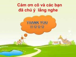 Cảm ơn cô và các bạn
đã chú ý lắng nghe
 