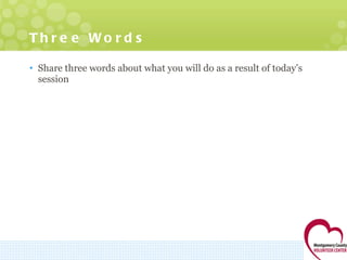 Three Words Share three words about what you will do as a result of today’s session 