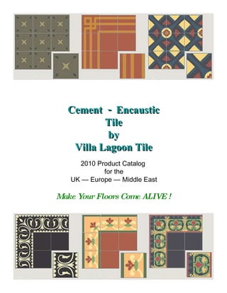 Cement  -  Encaustic Tile by Villa Lagoon Tile 2010 Product Catalog  for the UK — Europe — Middle East Make Your Floors Come ALIVE ! 