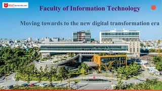 Faculty of Information Technology
Moving towards to the new digital transformation era
 