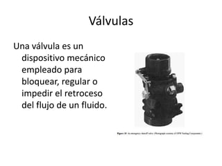 VálvulasUna válvula es un dispositivo mecánico empleado para bloquear, regular o impedir el retroceso del flujo de un fluido.