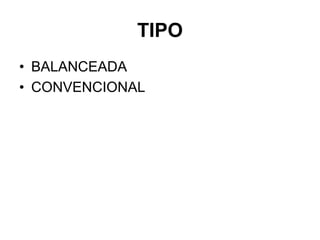 TIPO
• BALANCEADA
• CONVENCIONAL
 