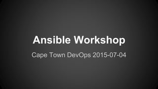 Ansible Workshop
Cape Town DevOps 2015-07-04
 