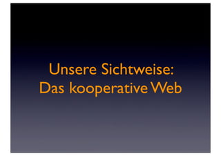 Unsere Sichtweise:
Das kooperative Web
 