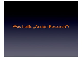 Was heißt „Action Research“?
 