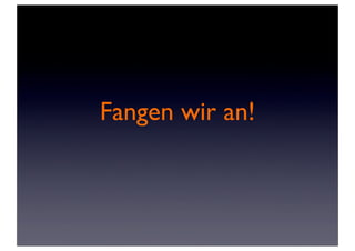 Fangen wir an!
 