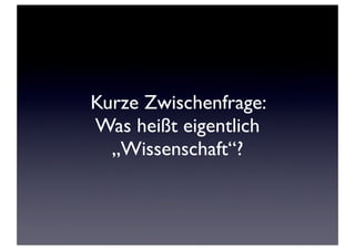 Kurze Zwischenfrage:
Was heißt eigentlich
„Wissenschaft“?
 
