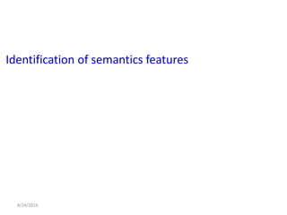 Identification of semantics features
8/24/2016
 