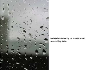 8/24/2016
A drop is formed by its previous and
succeeding state.
 