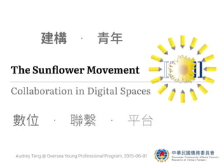 Collaboration in Digital SpacesCollaboration in Digital Spaces
The Sunﬂower Movement
Audrey Tang @ Oversea Young Professional Program, 2015-06-01
 