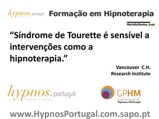 “Síndrome de Tourette é sensível a
intervenções como a
hipnoterapia.”
Vancouver C.H.
Research Institute
www.HypnosPortugal.com.sapo.pt
 